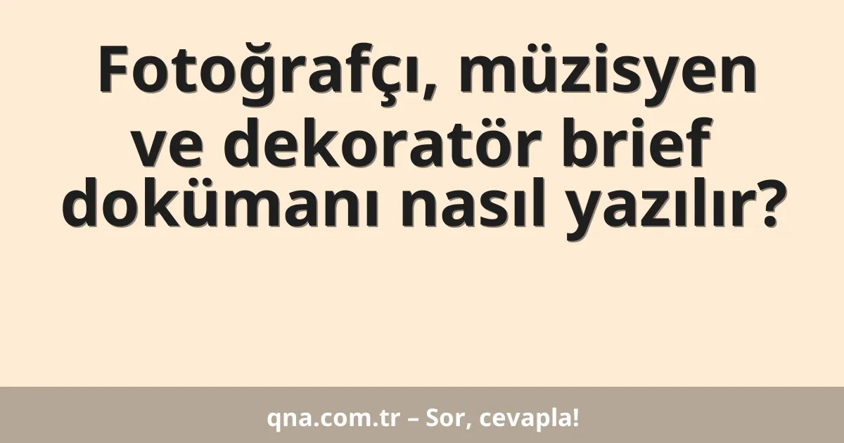 Fotoğrafçı, müzisyen ve dekoratör brief dokümanı nasıl yazılır?
