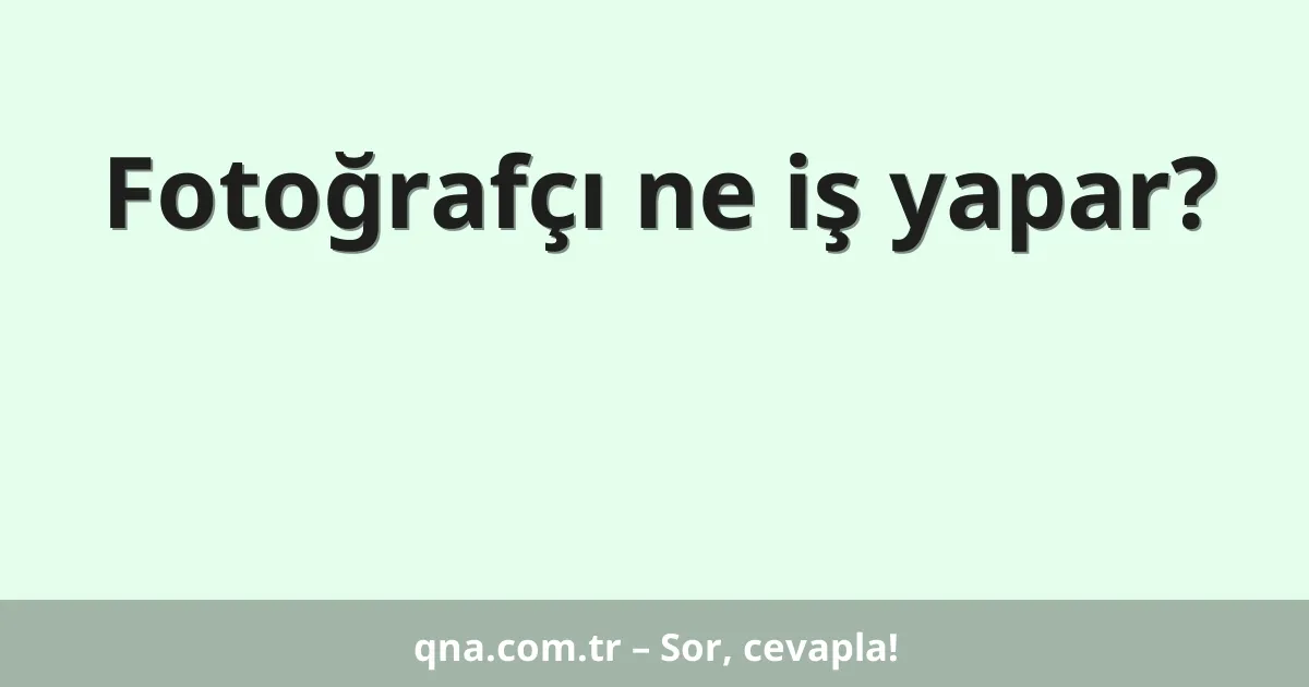 Fotoğrafçı ne iş yapar?