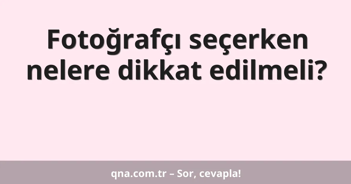 Fotoğrafçı seçerken nelere dikkat edilmeli?