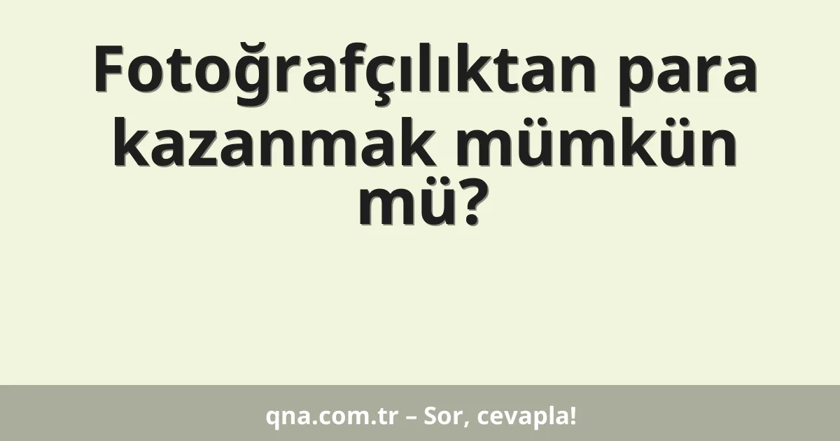 Fotoğrafçılıktan para kazanmak mümkün mü?