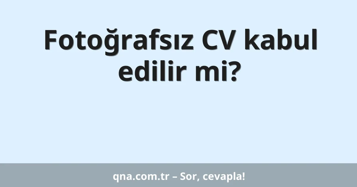 Fotoğrafsız CV kabul edilir mi?