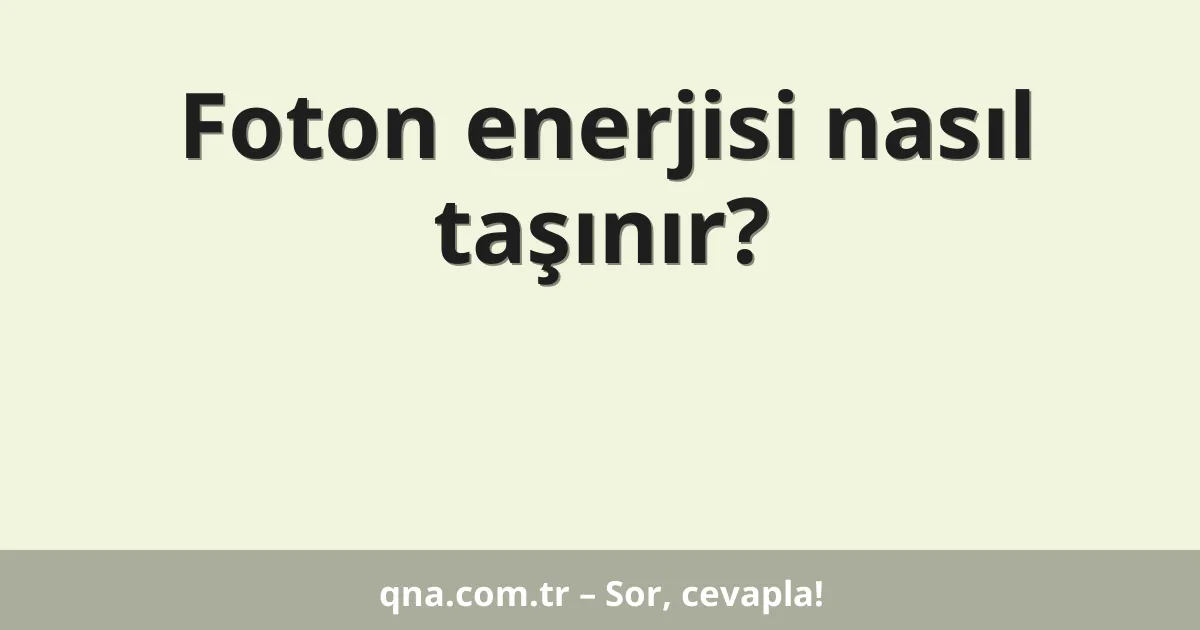 Foton enerjisi nasıl taşınır?