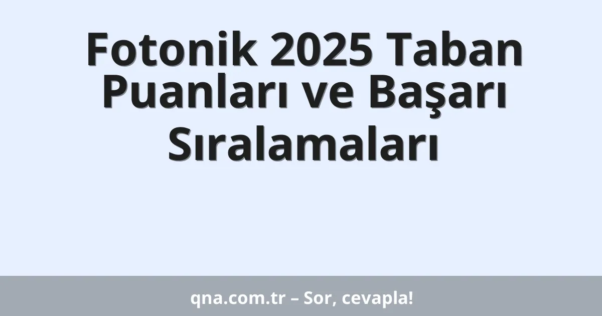 Fotonik 2025 Taban Puanları ve Başarı Sıralamaları
