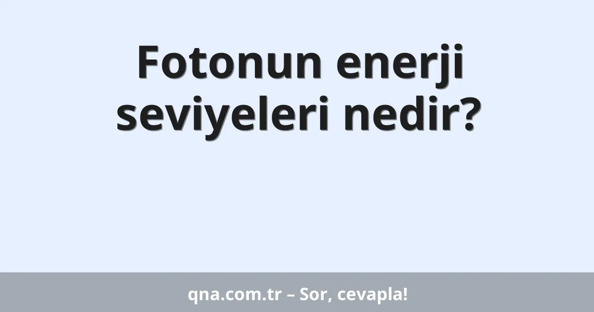 Fotonun enerji seviyeleri nedir?