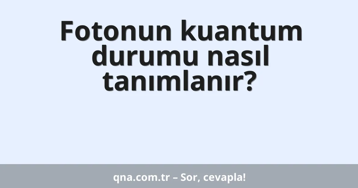 Fotonun kuantum durumu nasıl tanımlanır?