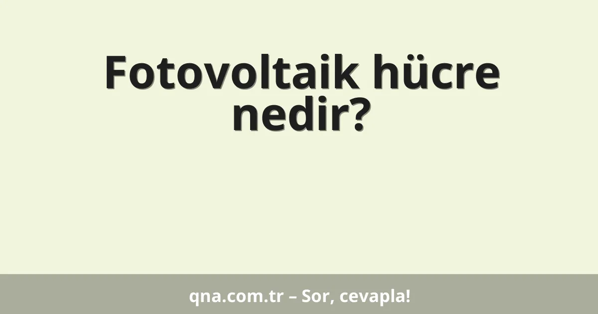 Fotovoltaik hücre nedir?