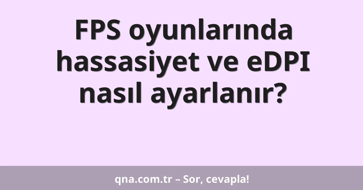 FPS oyunlarında hassasiyet ve eDPI nasıl ayarlanır?