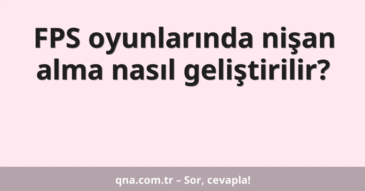 FPS oyunlarında nişan alma nasıl geliştirilir?