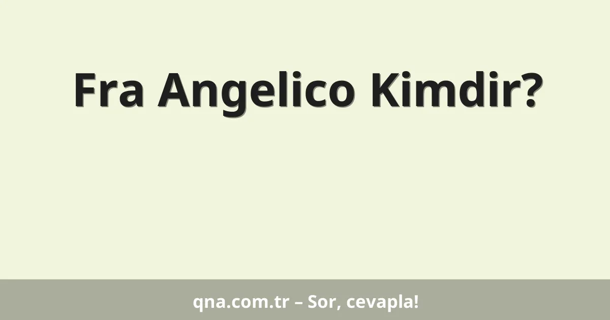 Fra Angelico Kimdir?