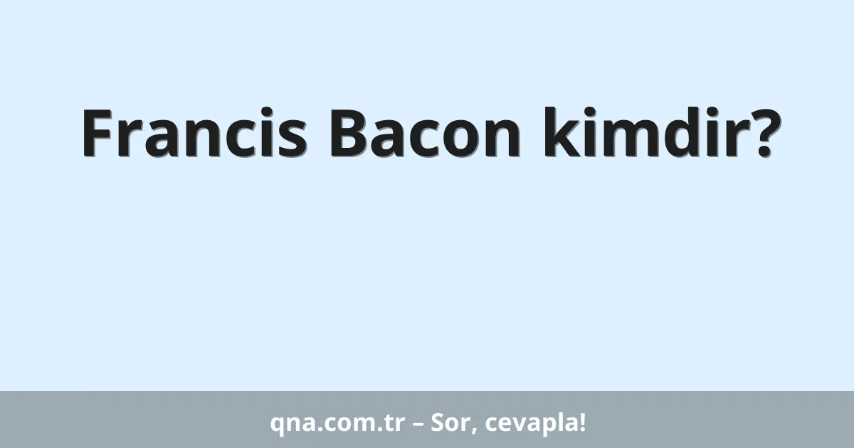 Francis Bacon kimdir?
