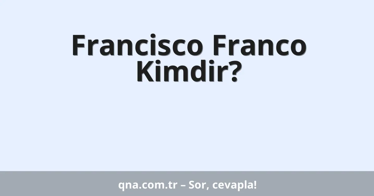 Francisco Franco Kimdir?