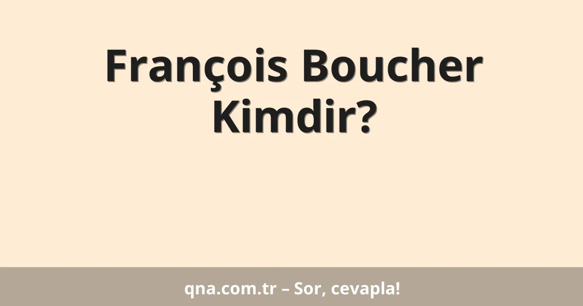 François Boucher Kimdir?