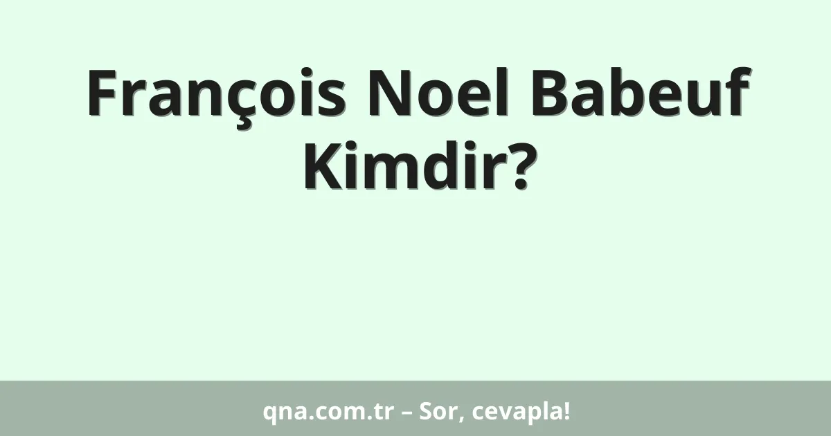 François Noel Babeuf Kimdir?