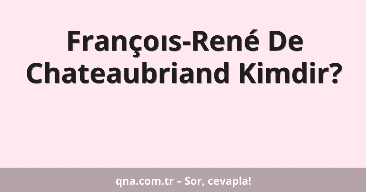 Françoıs-René De Chateaubriand Kimdir?