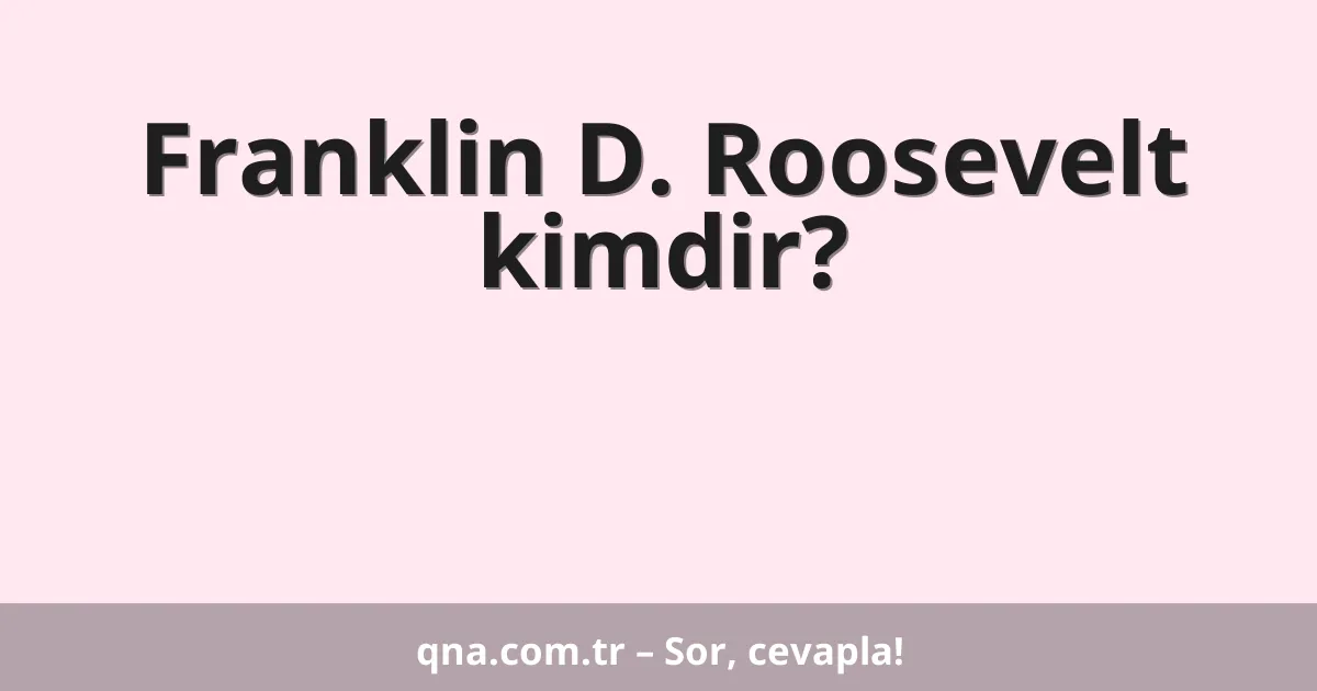 Franklin D. Roosevelt kimdir?