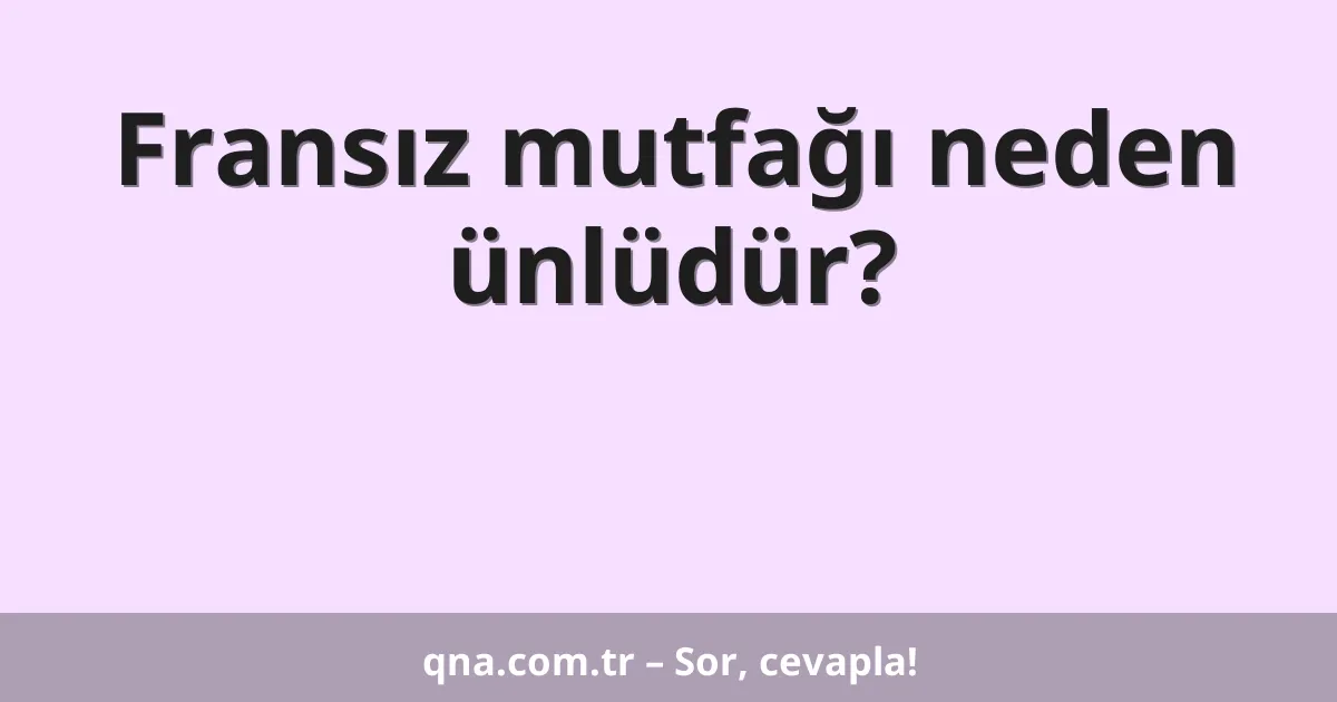 Fransız mutfağı neden ünlüdür?