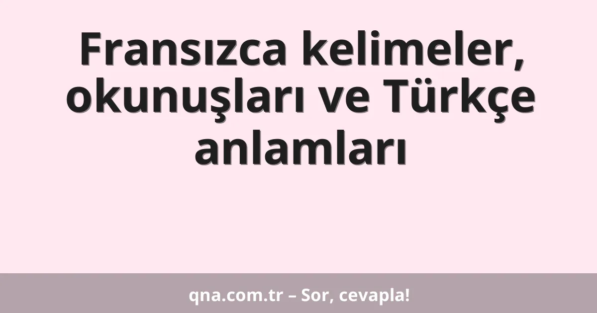 Fransızca kelimeler, okunuşları ve Türkçe anlamları