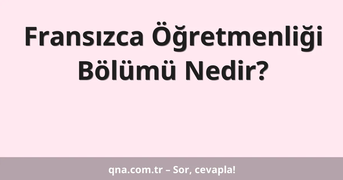 Fransızca Öğretmenliği Bölümü Nedir?