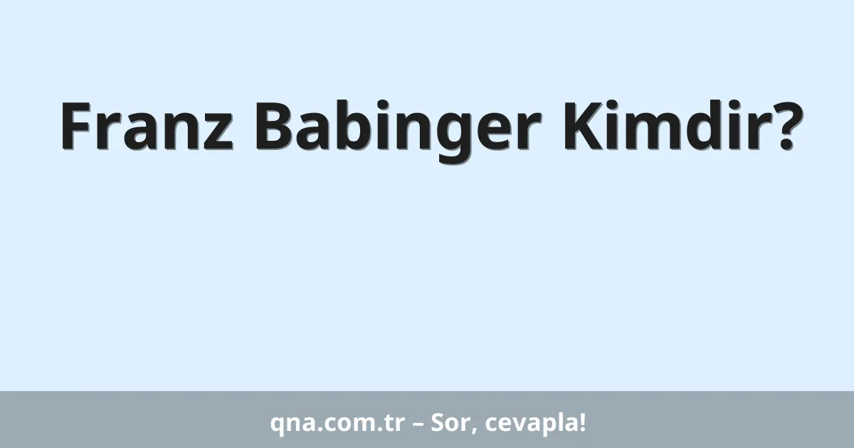 Franz Babinger Kimdir?