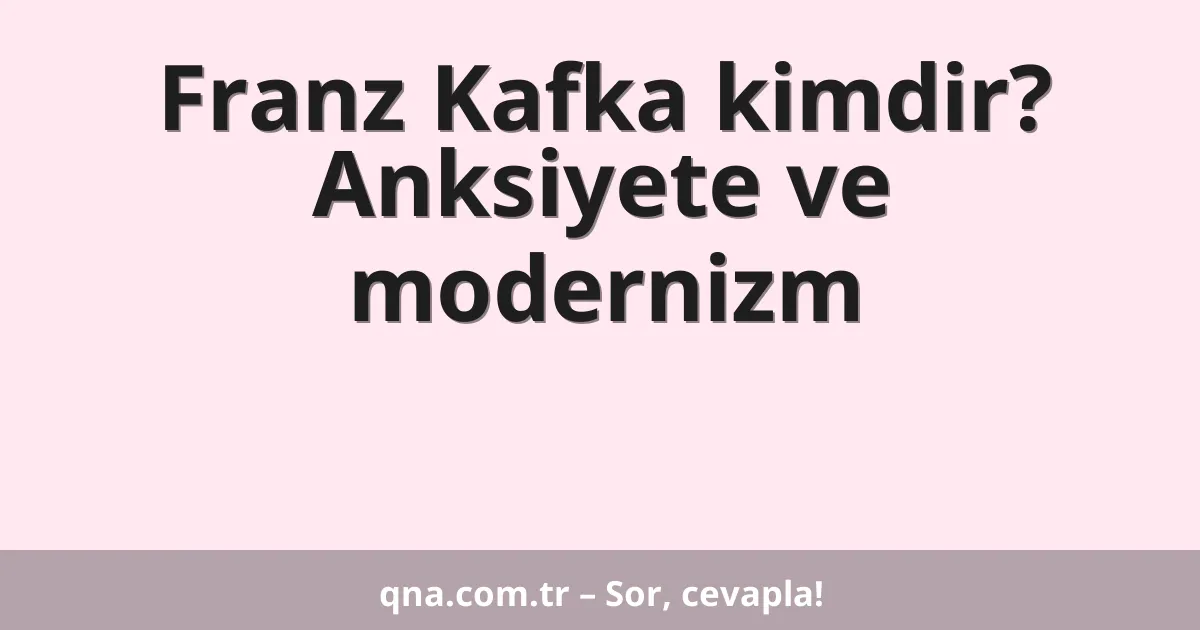 Franz Kafka kimdir? Anksiyete ve modernizm