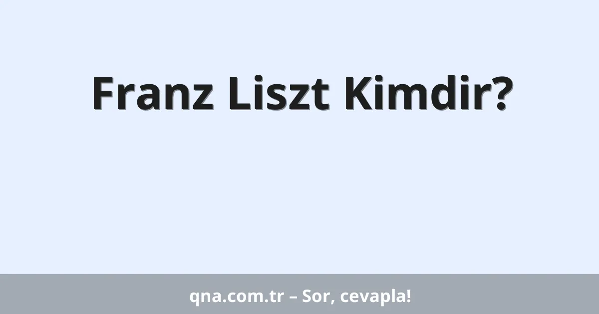 Franz Liszt Kimdir?