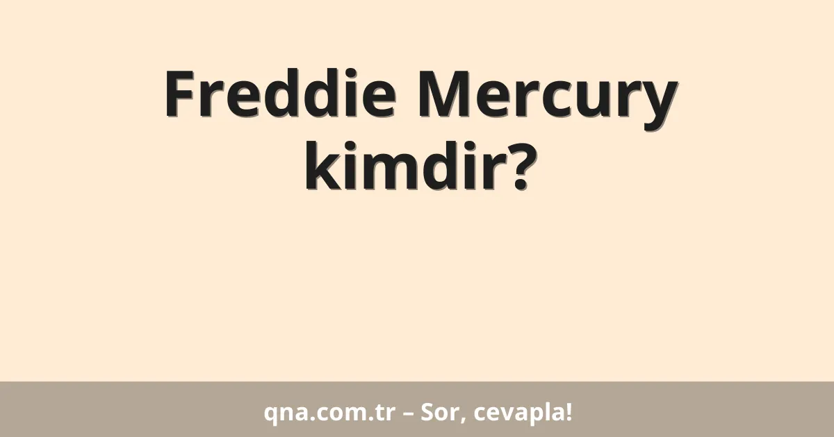 Freddie Mercury kimdir?