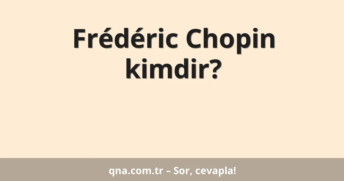 Frédéric Chopin kimdir?