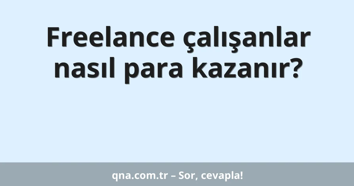 Freelance çalışanlar nasıl para kazanır?