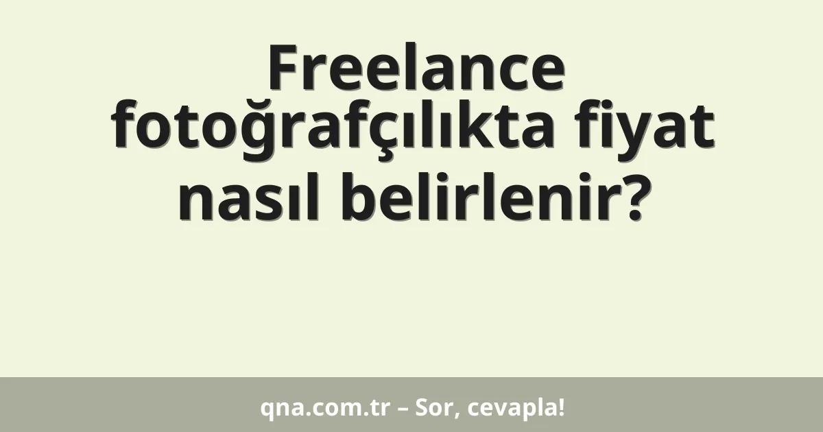 Freelance fotoğrafçılıkta fiyat nasıl belirlenir?