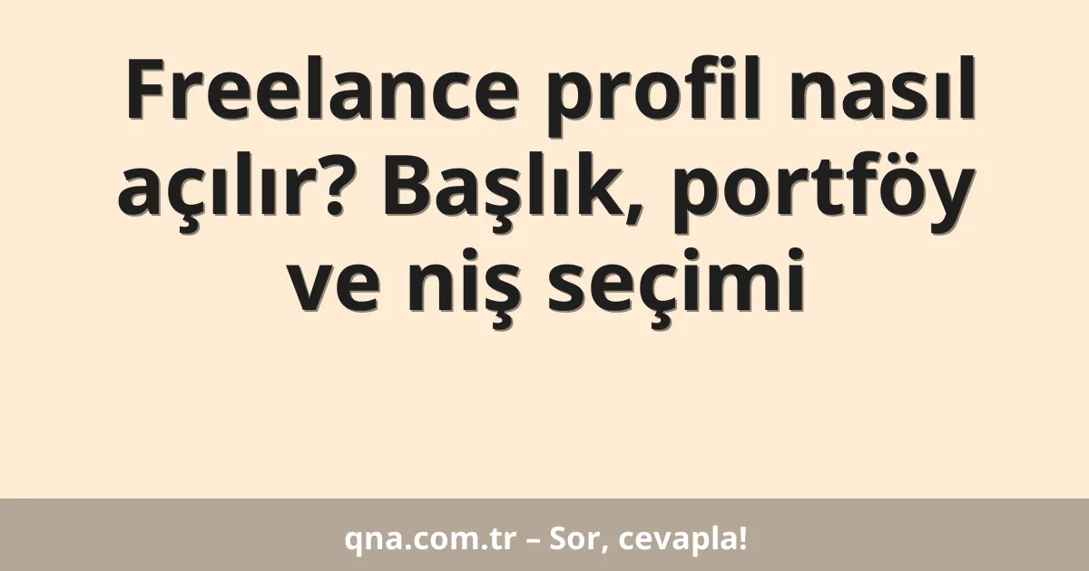 Freelance profil nasıl açılır? Başlık, portföy ve niş seçimi
