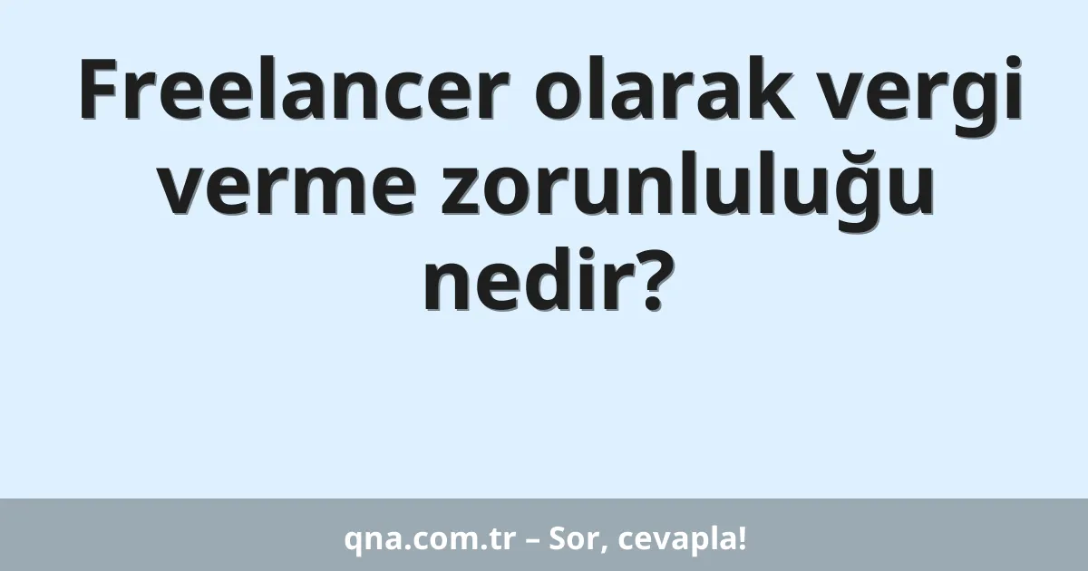 Freelancer olarak vergi verme zorunluluğu nedir?