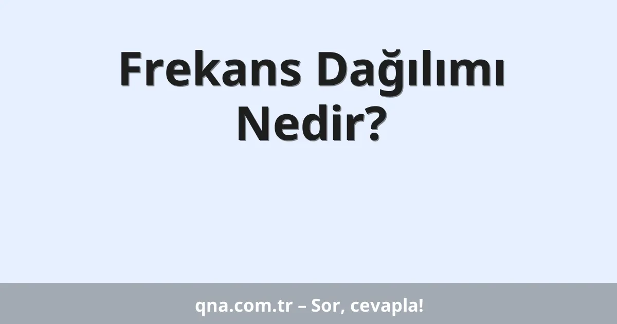 Frekans Dağılımı Nedir?