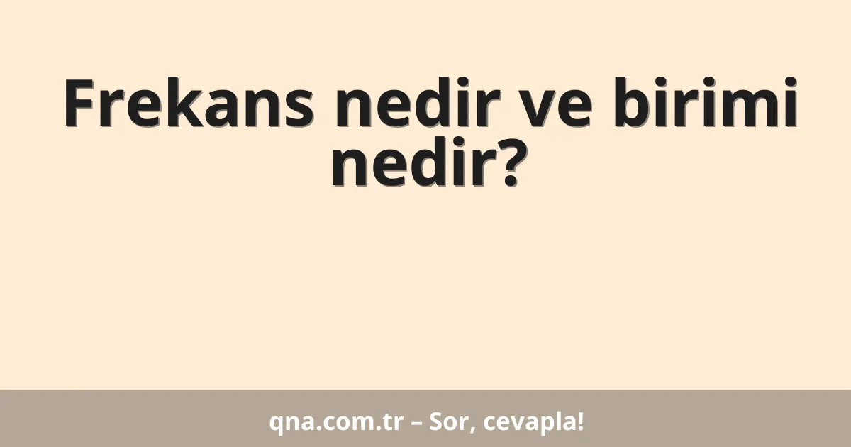 Frekans nedir ve birimi nedir?