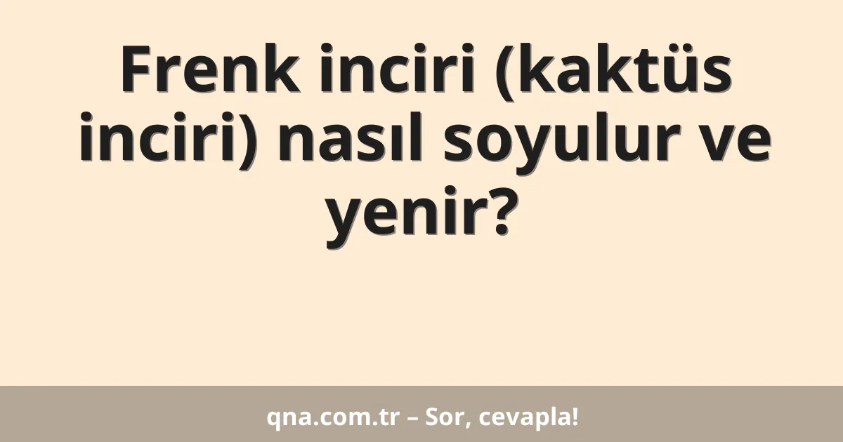 Frenk inciri (kaktüs inciri) nasıl soyulur ve yenir?
