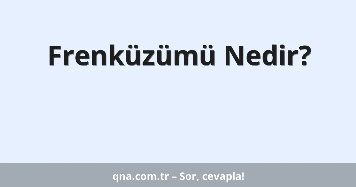 Frenküzümü Nedir?