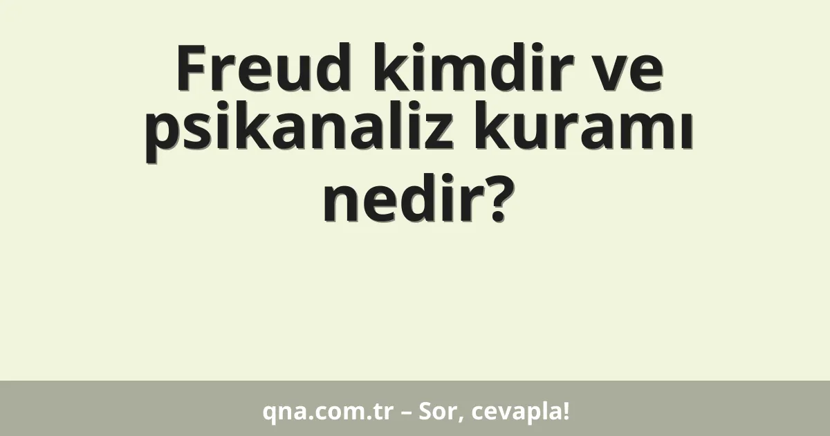 Freud kimdir ve psikanaliz kuramı nedir?