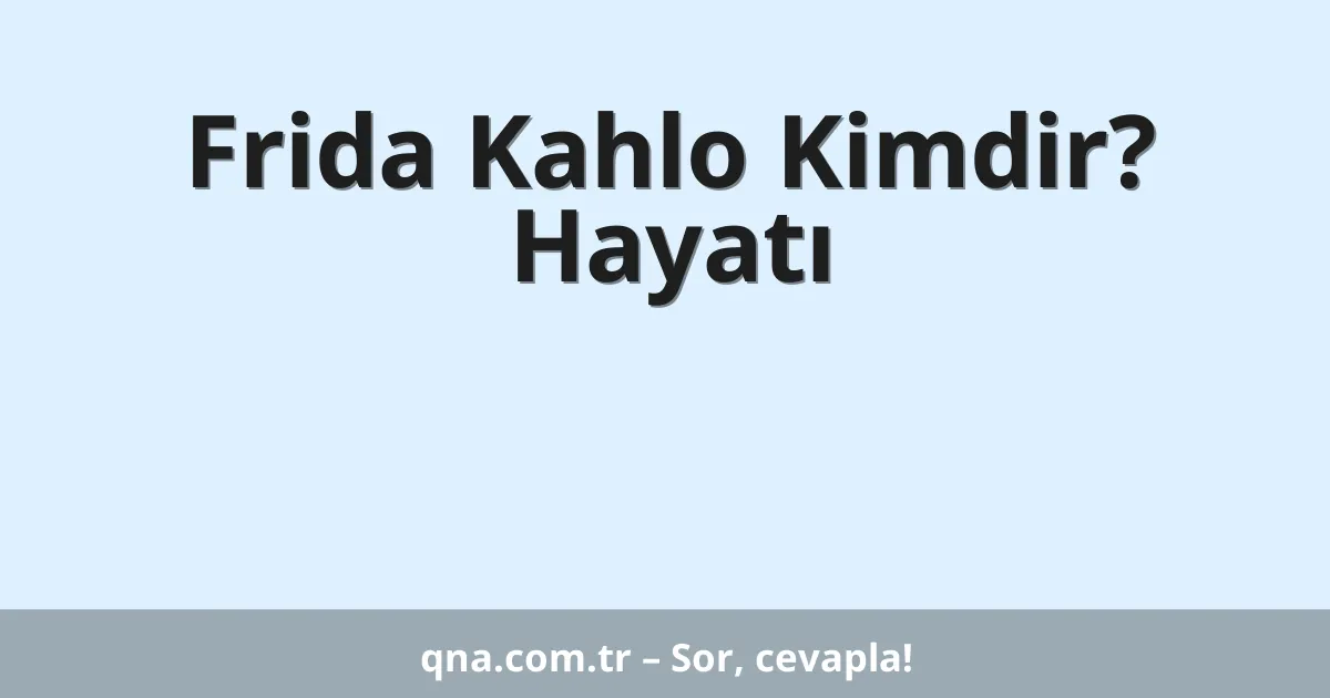 Frida Kahlo Kimdir? Hayatı