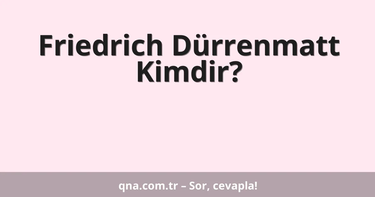 Friedrich Dürrenmatt Kimdir?