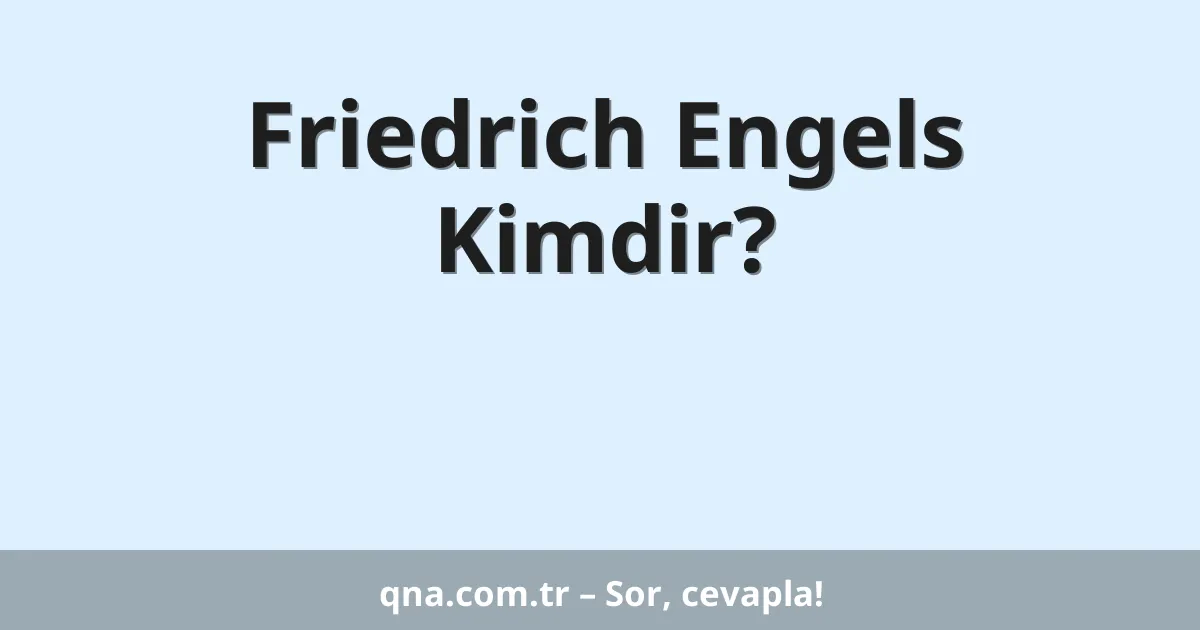 Friedrich Engels Kimdir?