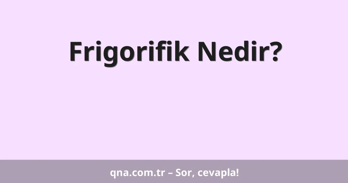Frigorifik Nedir?