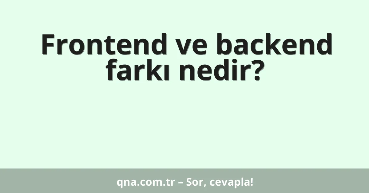 Frontend ve backend farkı nedir?