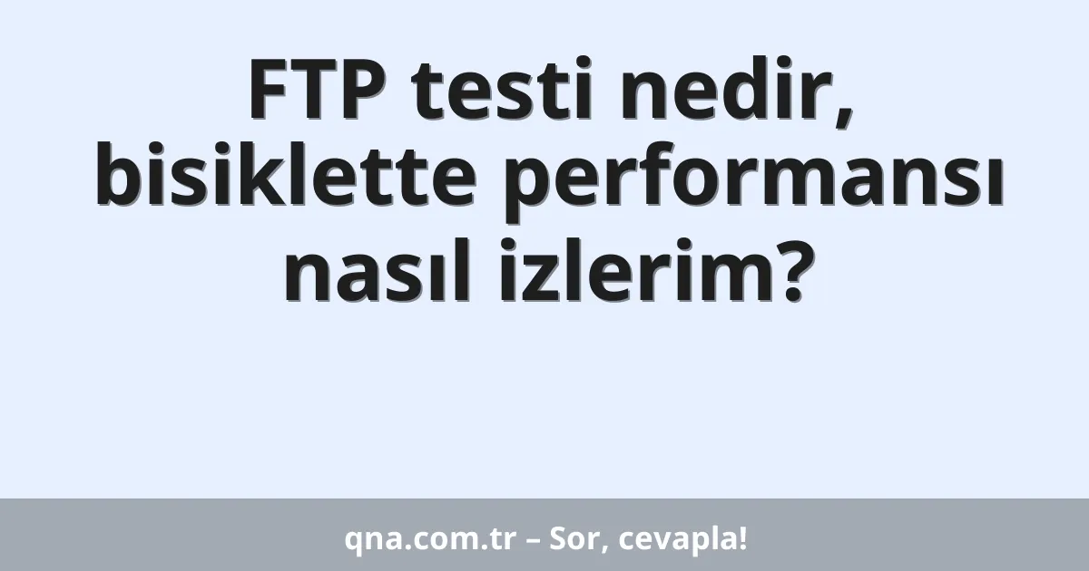 FTP testi nedir, bisiklette performansı nasıl izlerim?