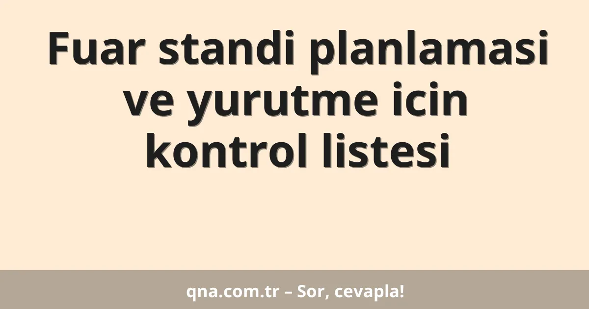 Fuar standi planlamasi ve yurutme icin kontrol listesi