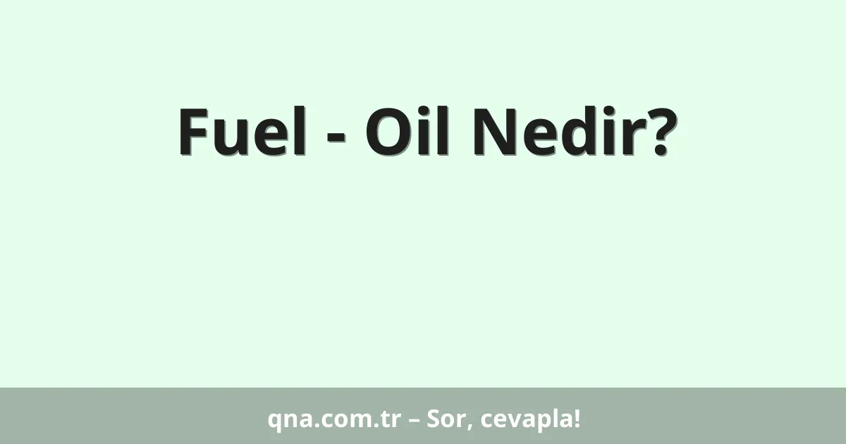 Fuel - Oil Nedir?