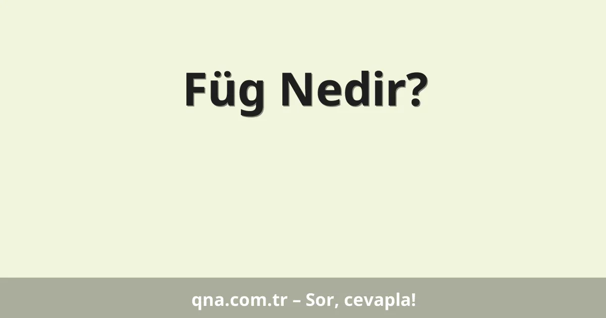 Füg Nedir?