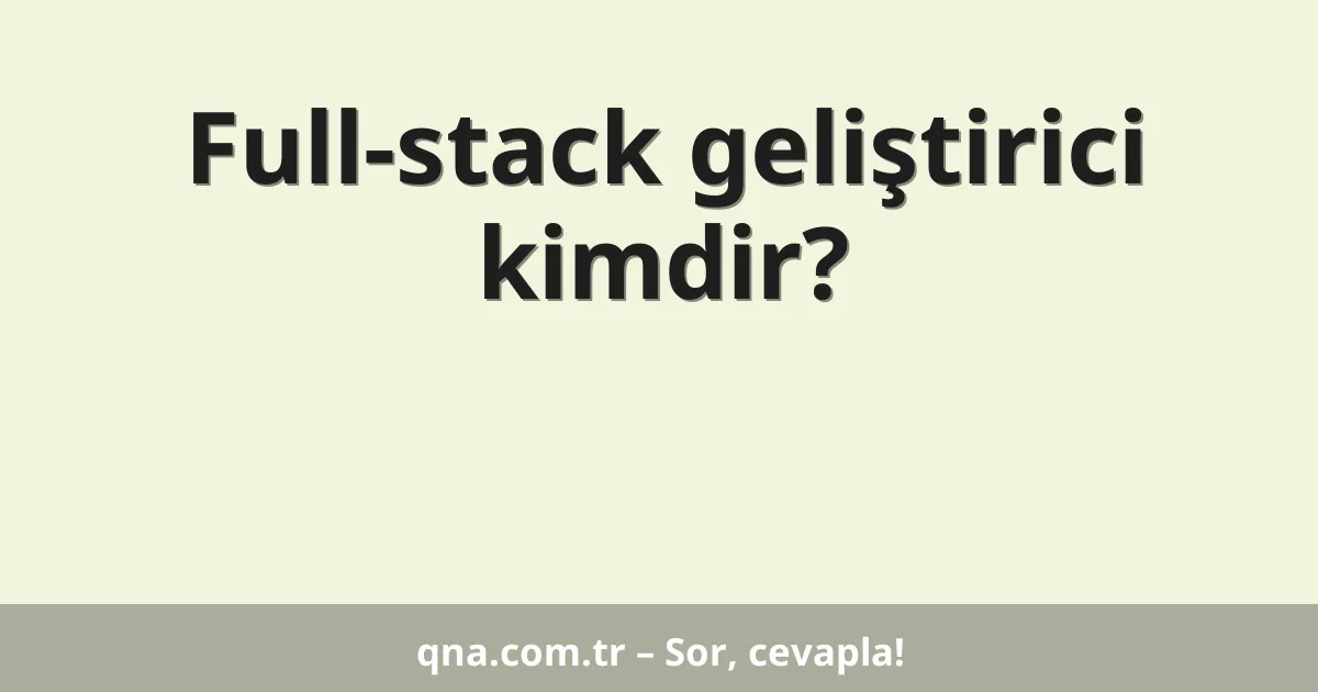 Full-stack geliştirici kimdir?