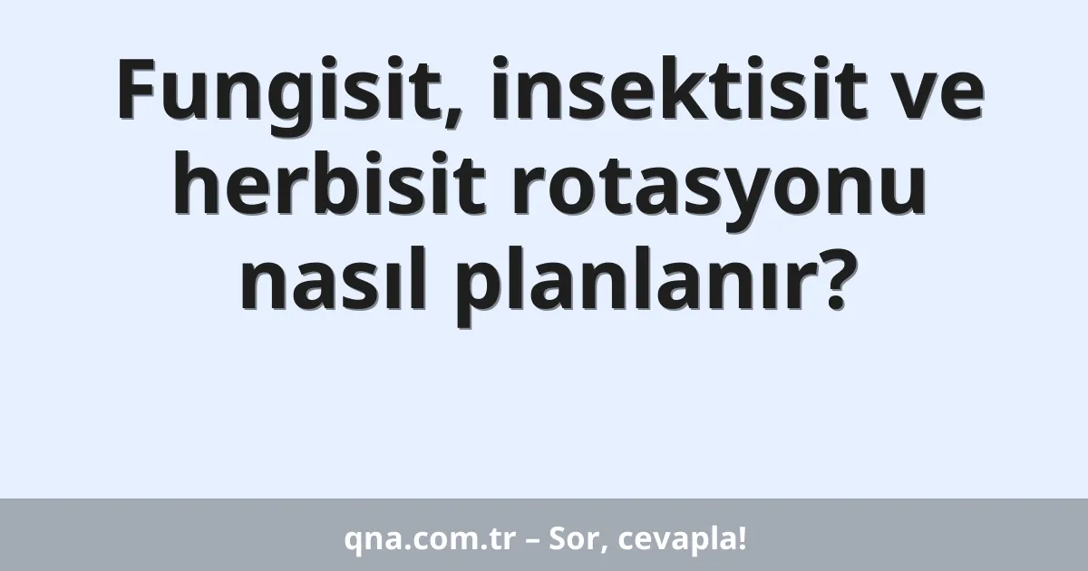 Fungisit, insektisit ve herbisit rotasyonu nasıl planlanır?