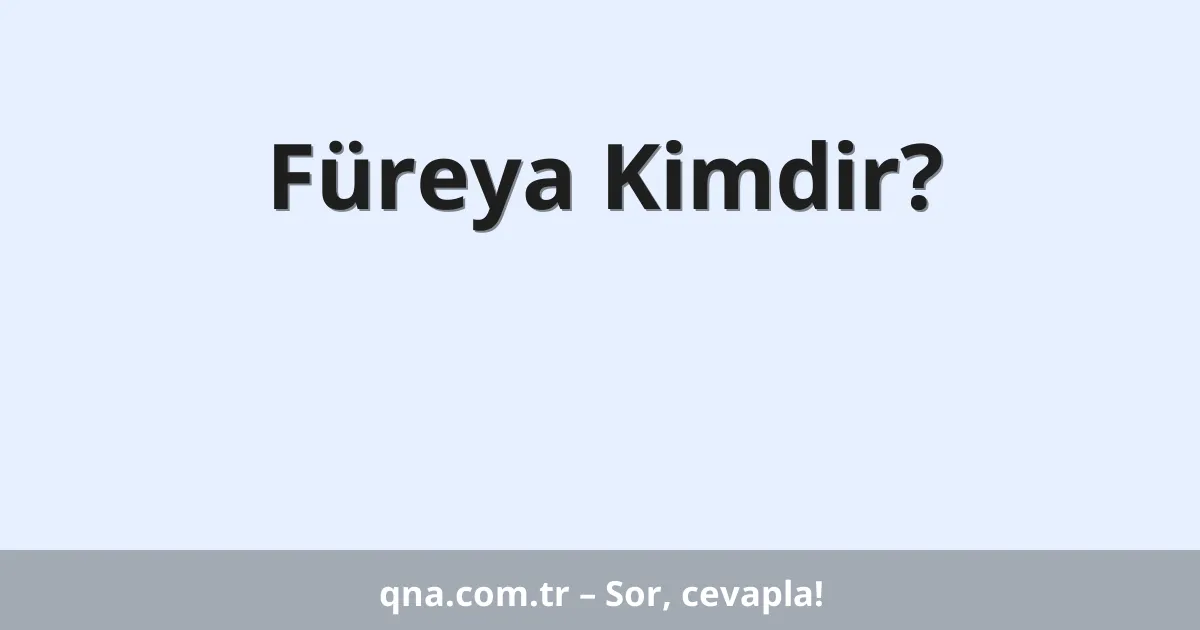 Füreya Kimdir?