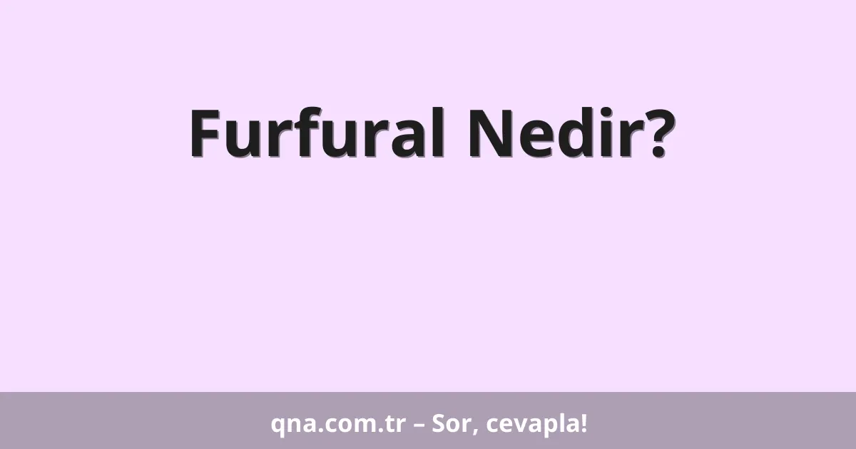 Furfural Nedir?