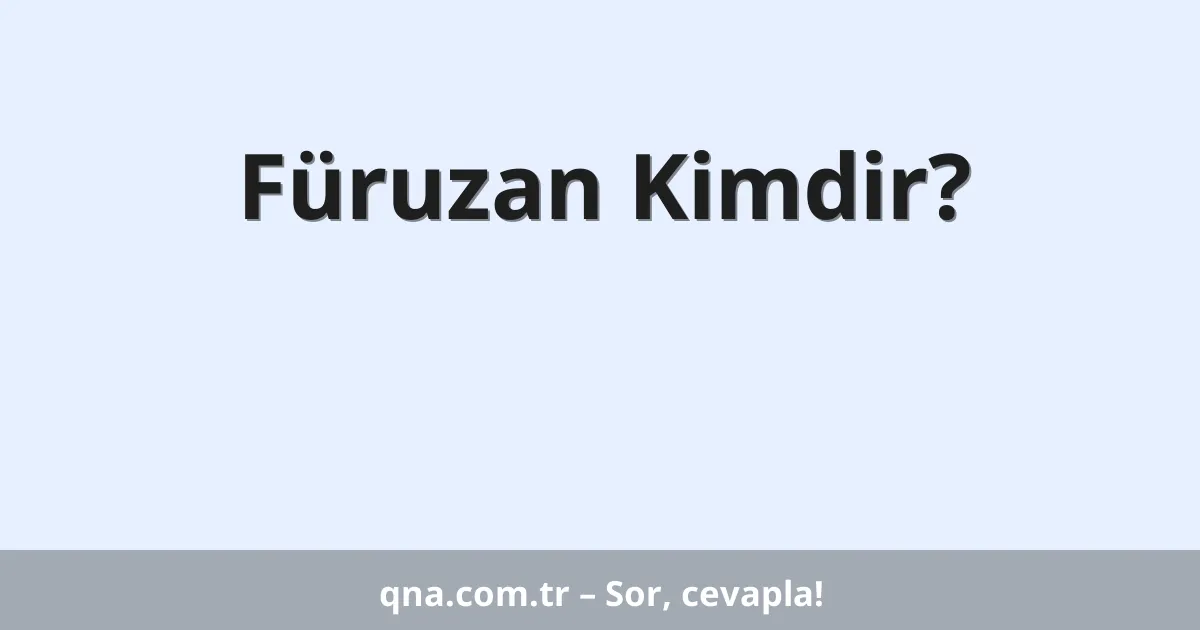 Füruzan Kimdir?